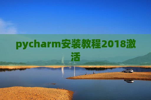 pycharm安装教程2018激活 pycharm安装教程2018激活